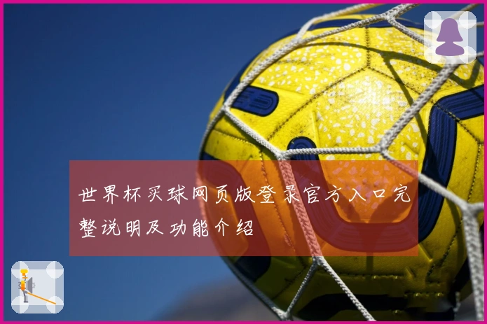 世界杯买球网页版登录官方入口完整说明及功能介绍