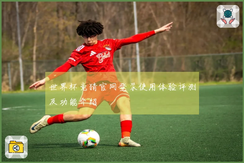 世界杯竞猜官网登录使用体验评测及功能介绍