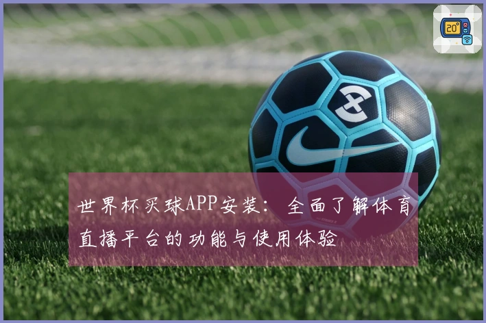 世界杯买球APP安装：全面了解体育直播平台的功能与使用体验